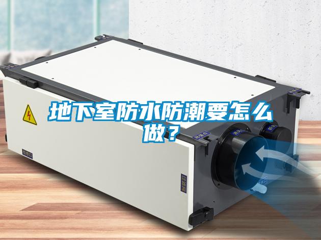 地下室防水防潮要怎么做？