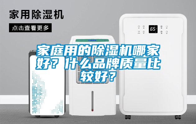 家庭用的除濕機(jī)哪家好？什么品牌質(zhì)量比較好？