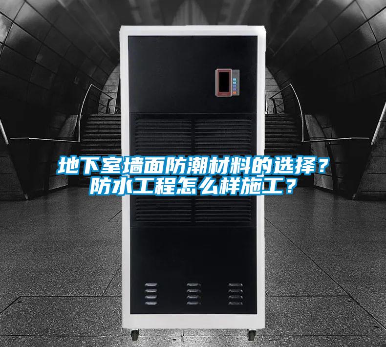 地下室墻面防潮材料的選擇？防水工程怎么樣施工？