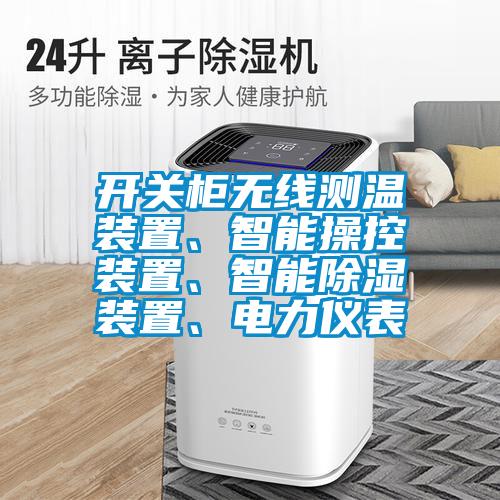 開(kāi)關(guān)柜無(wú)線測(cè)溫裝置、智能操控裝置、智能除濕裝置、電力儀表