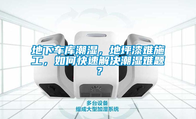 地下車庫潮濕，地坪漆難施工，如何快速解決潮濕難題？
