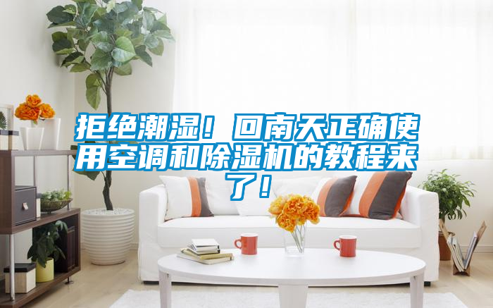 拒絕潮濕！回南天正確使用空調(diào)和除濕機的教程來了！