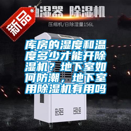 庫(kù)房的濕度和溫度多少才能開除濕機(jī)？地下室如何防潮，地下室用除濕機(jī)有用嗎