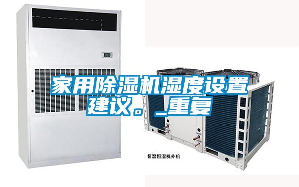 家用除濕機(jī)濕度設(shè)置建議。_重復(fù)