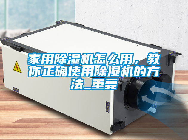 家用除濕機怎么用，教你正確使用除濕機的方法_重復
