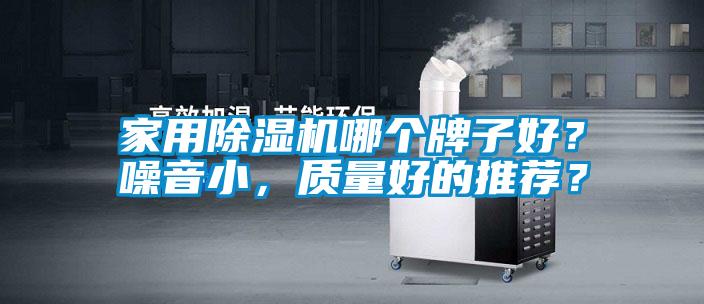 家用除濕機(jī)哪個(gè)牌子好？噪音小，質(zhì)量好的推薦？