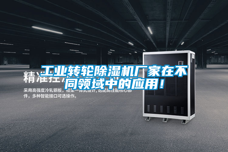 工業(yè)轉(zhuǎn)輪除濕機(jī)廠家在不同領(lǐng)域中的應(yīng)用！
