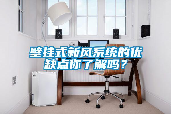 壁掛式新風(fēng)系統(tǒng)的優(yōu)缺點你了解嗎？