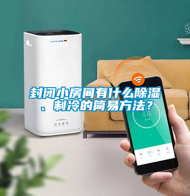 封閉小房間有什么除濕、制冷的簡(jiǎn)易方法？