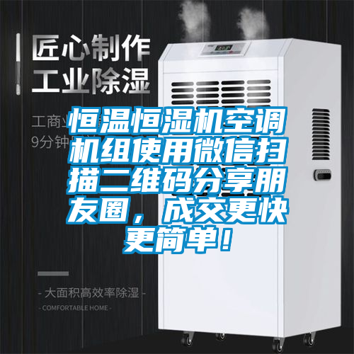 恒溫恒濕機(jī)空調(diào)機(jī)組使用微信掃描二維碼分享朋友圈，成交更快更簡(jiǎn)單！