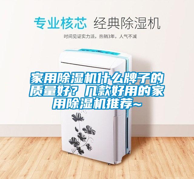 家用除濕機什么牌子的質(zhì)量好？幾款好用的家用除濕機推薦~