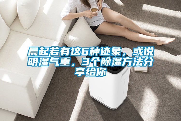 晨起若有這6種跡象，或說明濕氣重，3個(gè)除濕方法分享給你