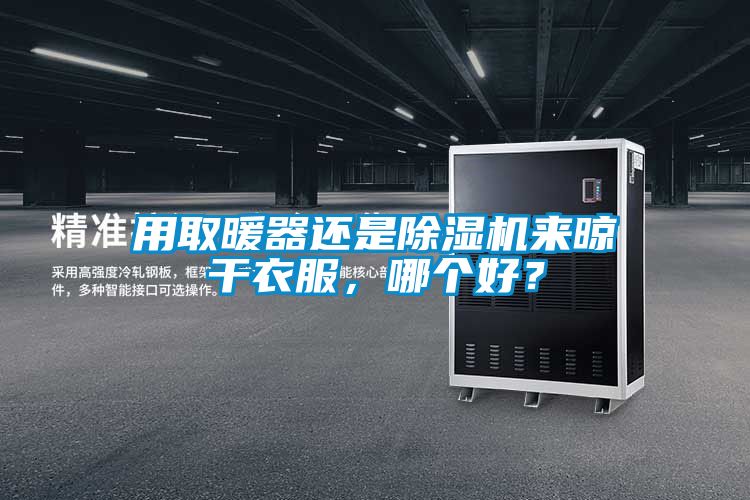 用取暖器還是除濕機來晾干衣服，哪個好？