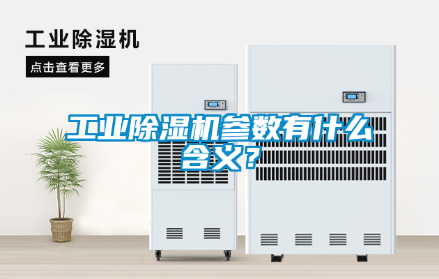 工業(yè)除濕機(jī)參數(shù)有什么含義？
