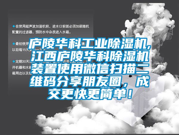 廬陵華科工業(yè)除濕機,江西廬陵華科除濕機裝置使用微信掃描二維碼分享朋友圈，成交更快更簡單！