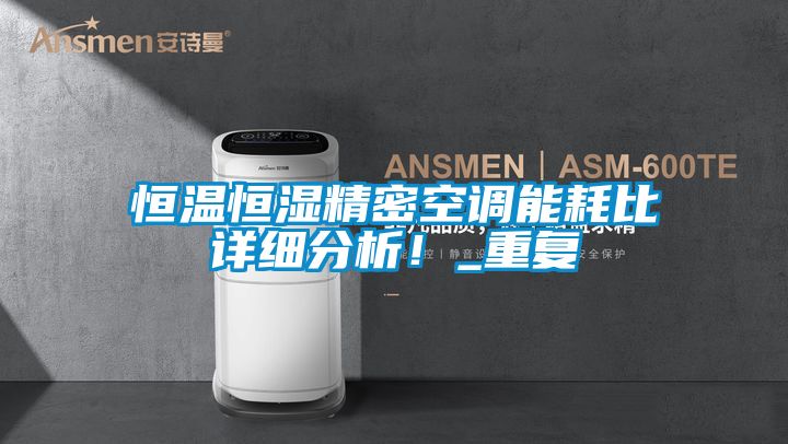 恒溫恒濕精密空調(diào)能耗比詳細(xì)分析！_重復(fù)