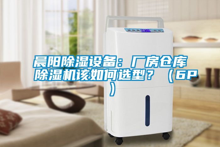 晨陽除濕設備：廠房倉庫除濕機該如何選型？（6P）