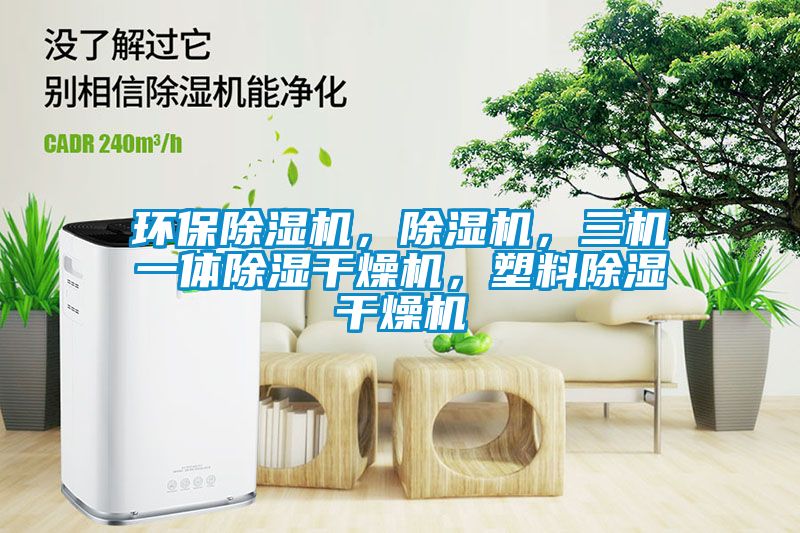 環(huán)保除濕機(jī)，除濕機(jī)，三機(jī)一體除濕干燥機(jī)，塑料除濕干燥機(jī)