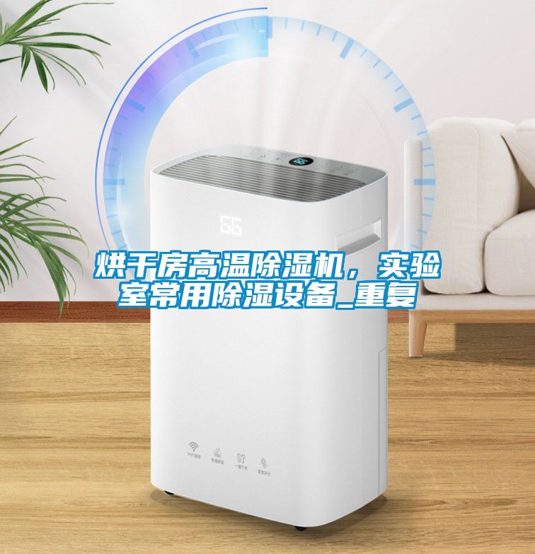 烘干房高溫除濕機(jī)，實(shí)驗(yàn)室常用除濕設(shè)備_重復(fù)