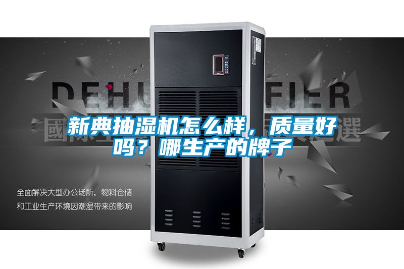新典抽濕機怎么樣，質(zhì)量好嗎？哪生產(chǎn)的牌子