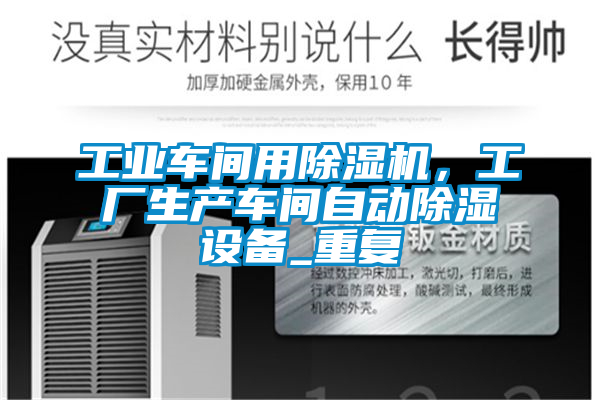 工業(yè)車(chē)間用除濕機(jī)，工廠生產(chǎn)車(chē)間自動(dòng)除濕設(shè)備_重復(fù)