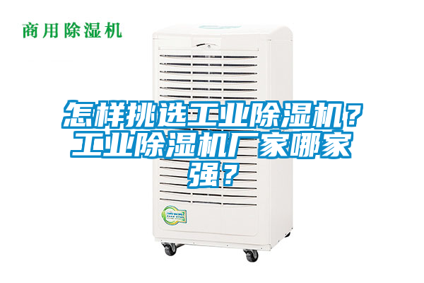怎樣挑選工業(yè)除濕機？工業(yè)除濕機廠家哪家強？