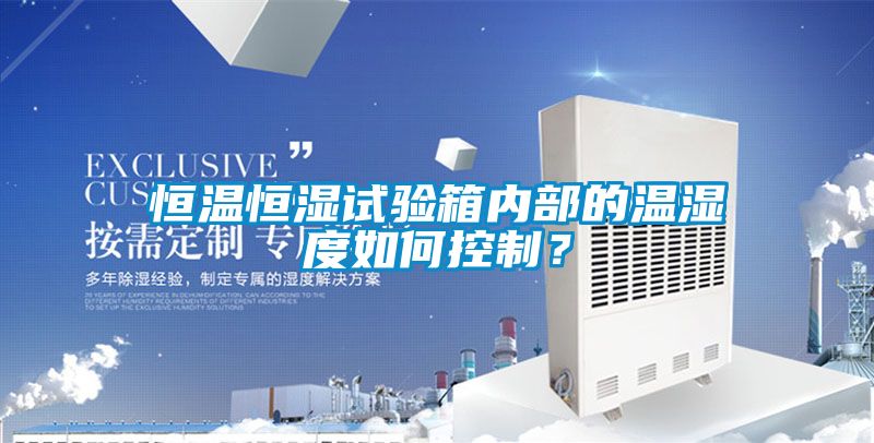 恒溫恒濕試驗箱內(nèi)部的溫濕度如何控制？