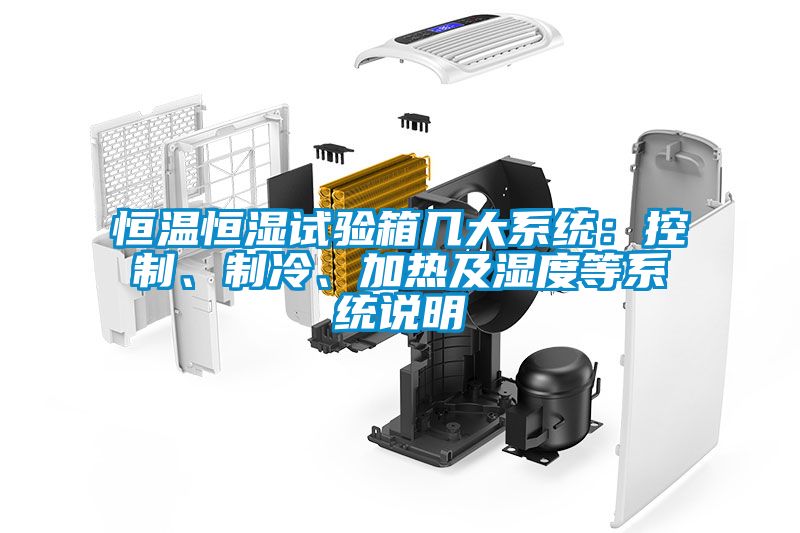 恒溫恒濕試驗箱幾大系統(tǒng)：控制、制冷、加熱及濕度等系統(tǒng)說明