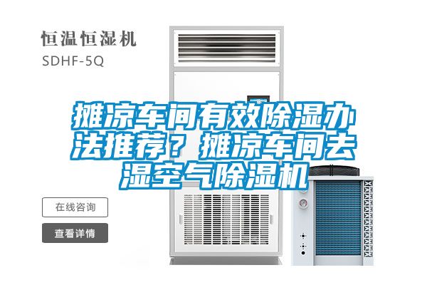 攤涼車間有效除濕辦法推薦？攤涼車間去濕空氣除濕機(jī)