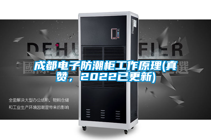 成都電子防潮柜工作原理(真贊，2022已更新)
