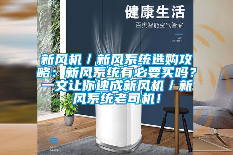 新風(fēng)機(jī)／新風(fēng)系統(tǒng)選購(gòu)攻略：新風(fēng)系統(tǒng)有必要買(mǎi)嗎？一文讓你速成新風(fēng)機(jī)／新風(fēng)系統(tǒng)老司機(jī)！