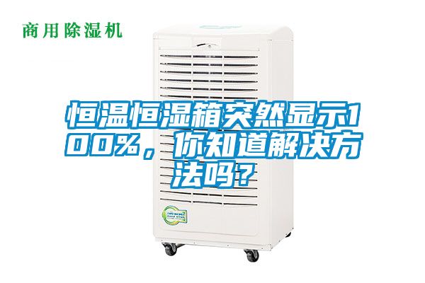 恒溫恒濕箱突然顯示100%，你知道解決方法嗎？