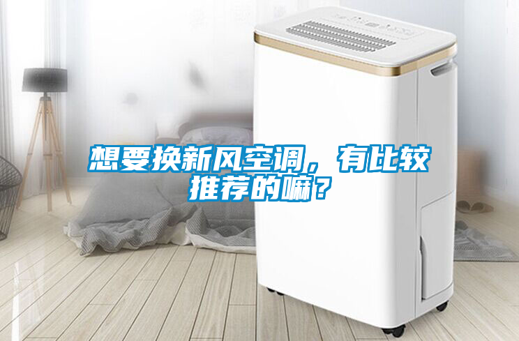 想要換新風(fēng)空調(diào)，有比較推薦的嘛？