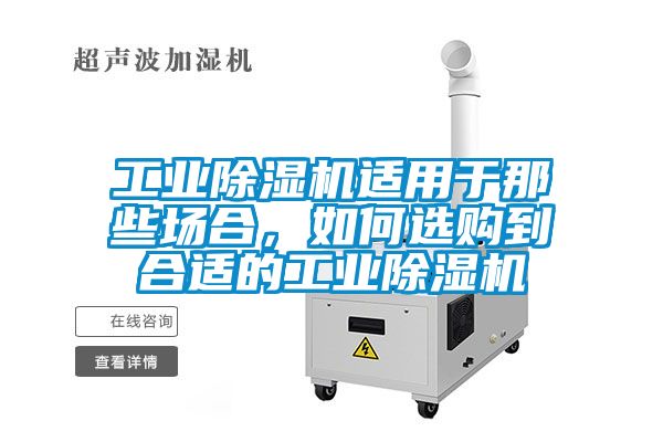 工業(yè)除濕機適用于那些場合，如何選購到合適的工業(yè)除濕機