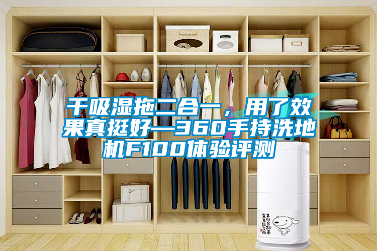 干吸濕拖二合一，用了效果真挺好—360手持洗地機F100體驗評測