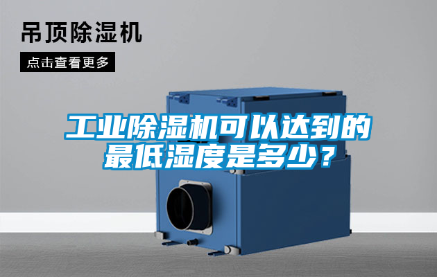 工業(yè)除濕機可以達到的最低濕度是多少？