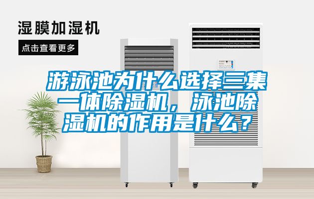 游泳池為什么選擇三集一體除濕機(jī)，泳池除濕機(jī)的作用是什么？