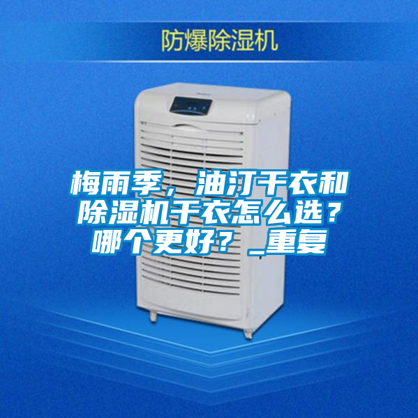 梅雨季，油汀干衣和除濕機(jī)干衣怎么選？哪個(gè)更好？_重復(fù)