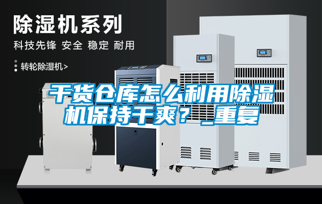 干貨倉庫怎么利用除濕機(jī)保持干爽？_重復(fù)