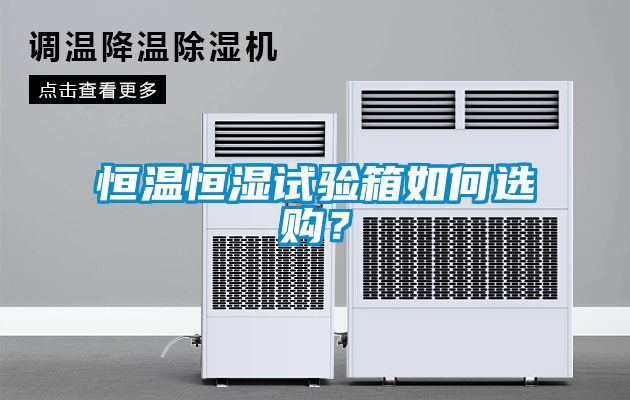 恒溫恒濕試驗(yàn)箱如何選購(gòu)？