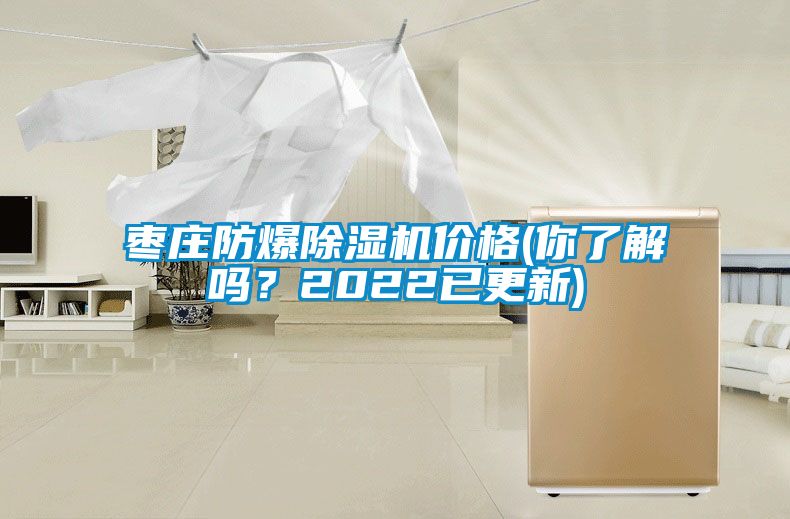 棗莊防爆除濕機價格(你了解嗎？2022已更新)