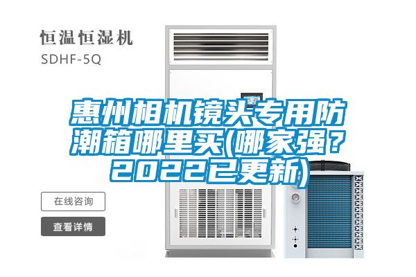 惠州相機(jī)鏡頭專用防潮箱哪里買(mǎi)(哪家強(qiáng)？2022已更新)
