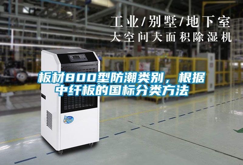 板材800型防潮類(lèi)別，根據(jù)中纖板的國(guó)標(biāo)分類(lèi)方法