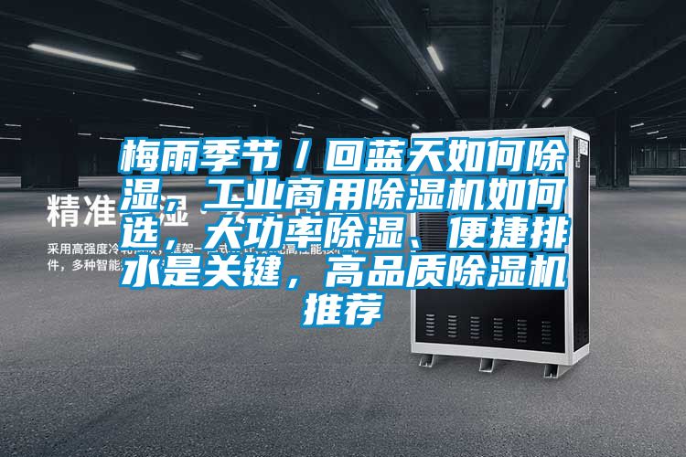 梅雨季節(jié)／回藍(lán)天如何除濕，工業(yè)商用除濕機(jī)如何選，大功率除濕、便捷排水是關(guān)鍵，高品質(zhì)除濕機(jī)推薦