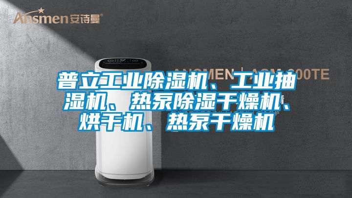 普立工業(yè)除濕機(jī)、工業(yè)抽濕機(jī)、熱泵除濕干燥機(jī)、烘干機(jī)、熱泵干燥機(jī)