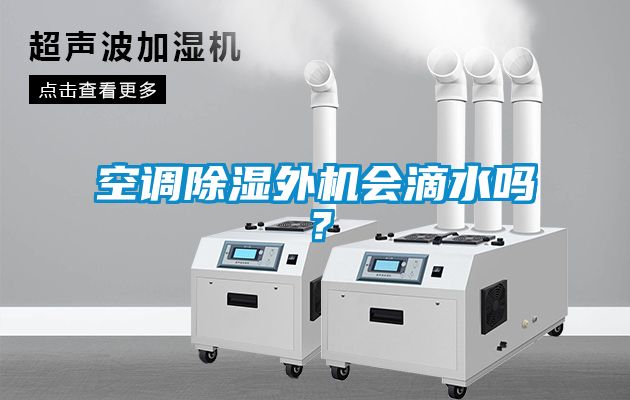 空調(diào)除濕外機(jī)會滴水嗎？