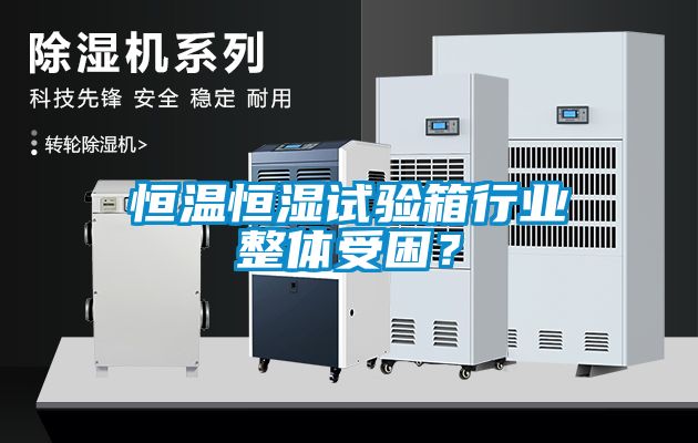 恒溫恒濕試驗(yàn)箱行業(yè)整體受困？