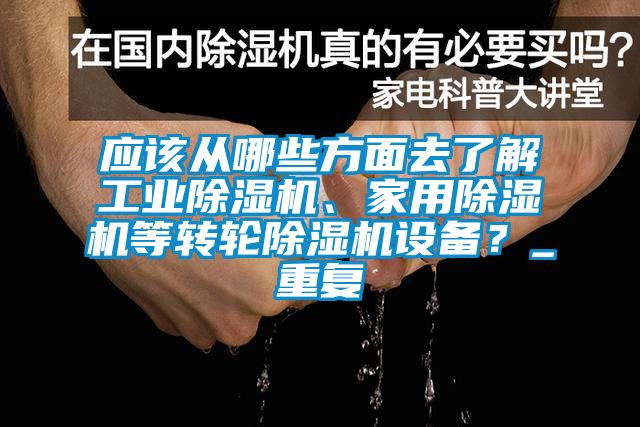 應(yīng)該從哪些方面去了解工業(yè)除濕機(jī)、家用除濕機(jī)等轉(zhuǎn)輪除濕機(jī)設(shè)備？_重復(fù)