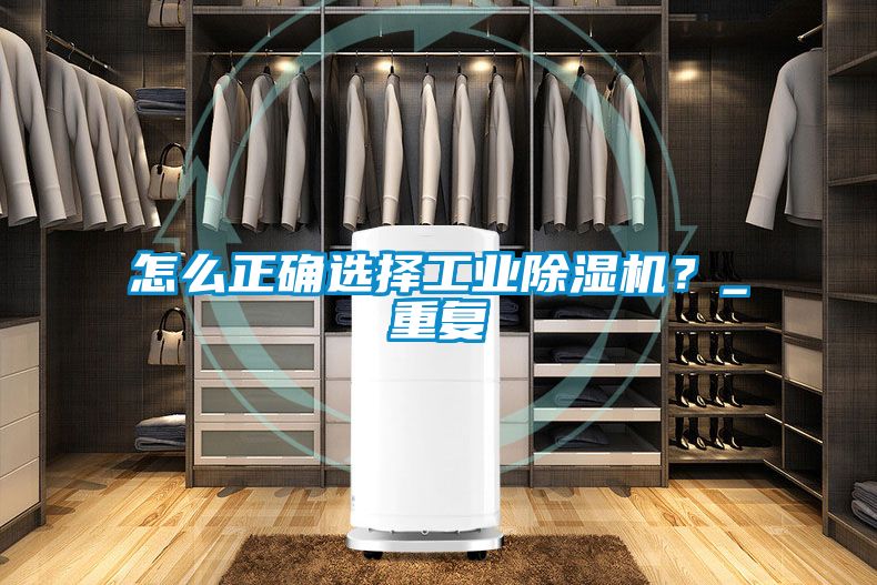 怎么正確選擇工業(yè)除濕機(jī)？_重復(fù)