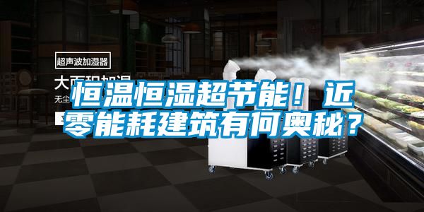 恒溫恒濕超節(jié)能！近零能耗建筑有何奧秘？